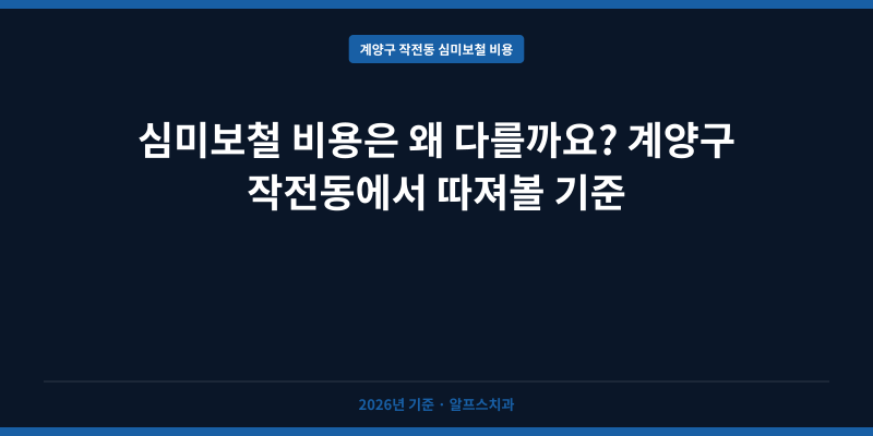 심미보철 비용은 왜 다를까요? 계양구 작전동에서 따져볼 기준