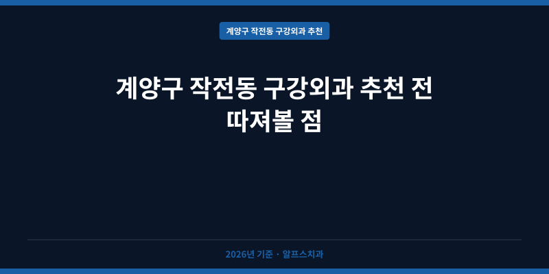 계양구 작전동 구강외과 추천 전 따져볼 점